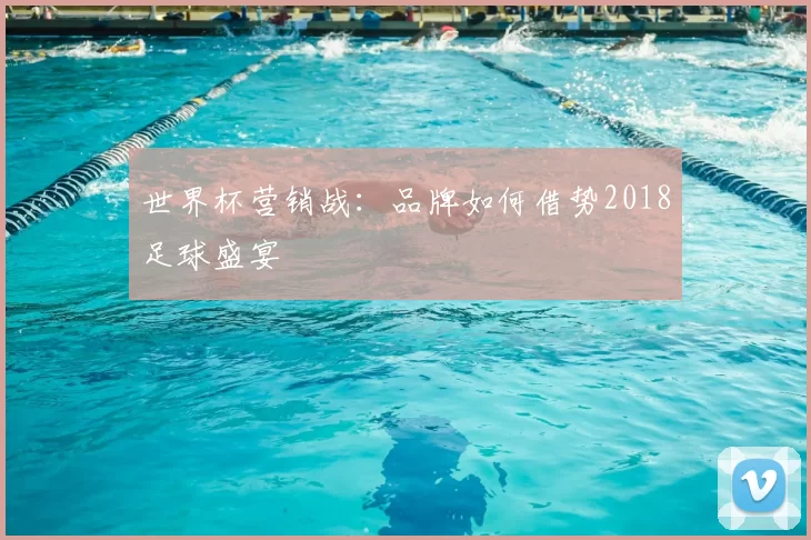 世界杯营销战：品牌如何借势2018足球盛宴