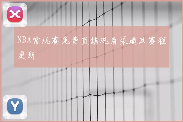 NBA常规赛免费直播观看渠道及赛程更新