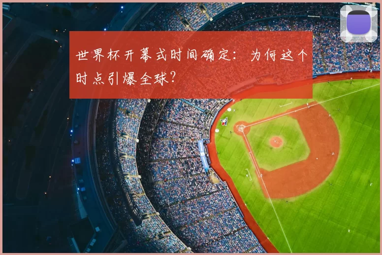 世界杯开幕式时间确定：为何这个时点引爆全球？