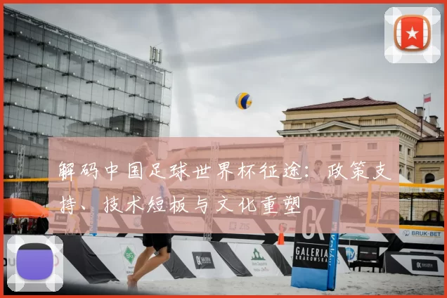 解码中国足球世界杯征途：政策支持、技术短板与文化重塑
