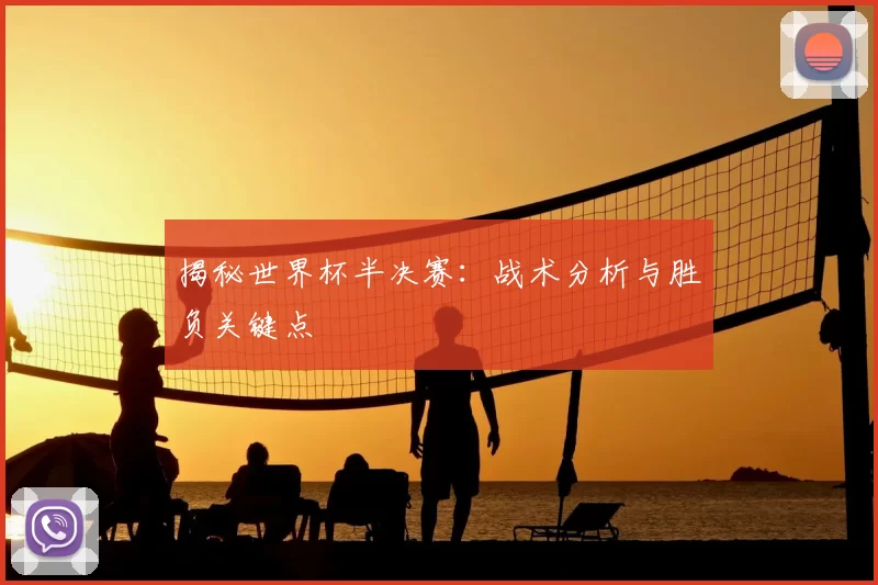 揭秘世界杯半决赛:战术分析与胜负关键点