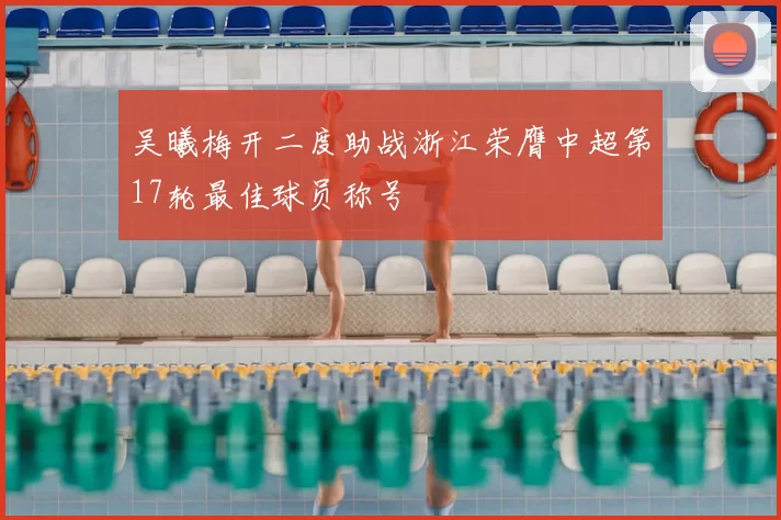 吴曦梅开二度助战浙江荣膺中超第17轮最佳球员称号