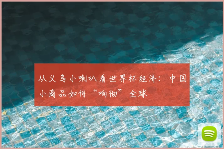 从义乌小喇叭看世界杯经济:中国小商品如何“响彻”全球