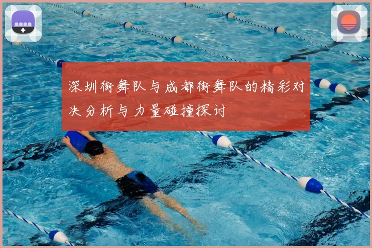 深圳街舞队与成都街舞队的精彩对决分析与力量碰撞探讨