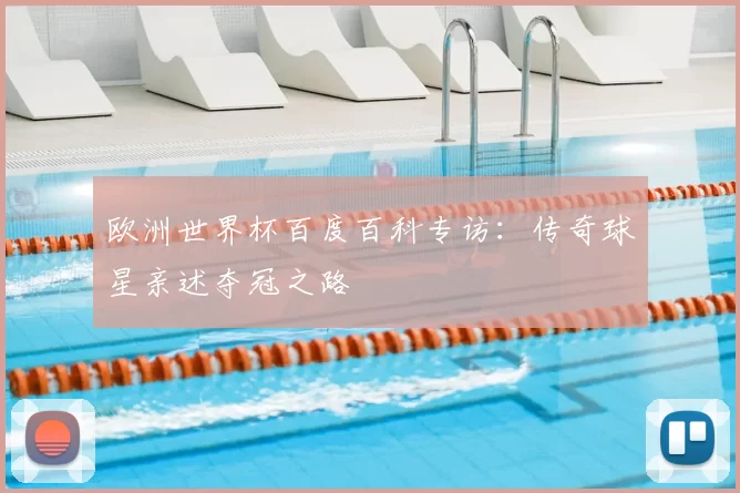 欧洲世界杯百度百科专访：传奇球星亲述夺冠之路