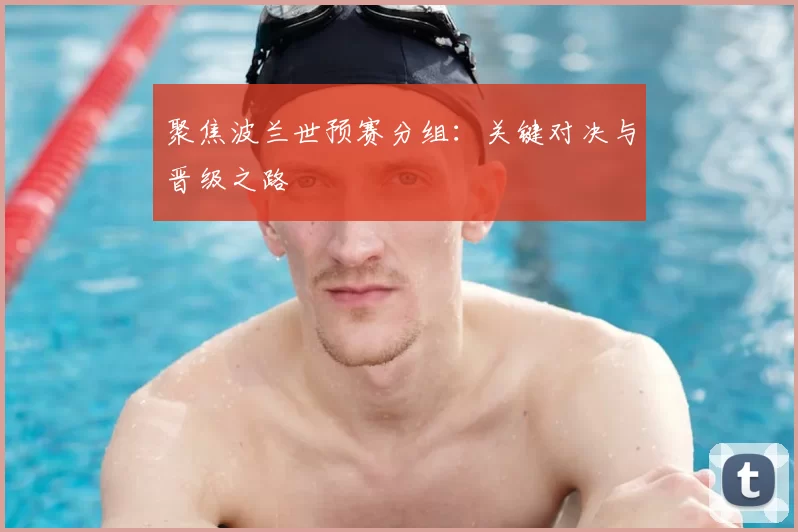 聚焦波兰世预赛分组:关键对决与晋级之路