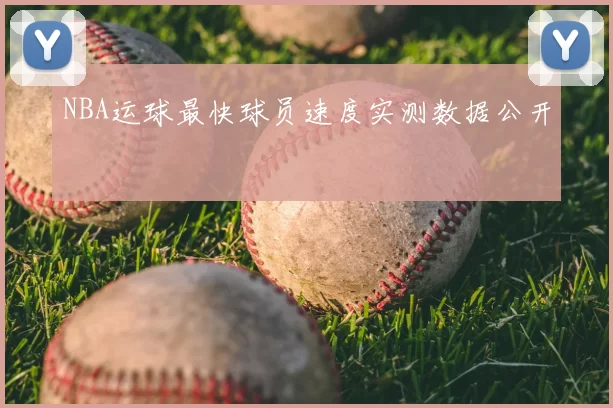 NBA运球最快球员速度实测数据公开